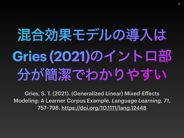 ࠞ߹ޮՌϞσϧͷಋೖ͸
Gries (2021)ͷΠϯτϩ෦
෼͕؆ܿͰΘ͔Γ΍͍͢
Gries, S. T. (2021). (Generalized Linear) Mixed-E
ff
ects
Modeling: A Learner Corpus Example. Language Learning, 71,
757
–
798. https://doi.org/10.1111/lang.12448


11
