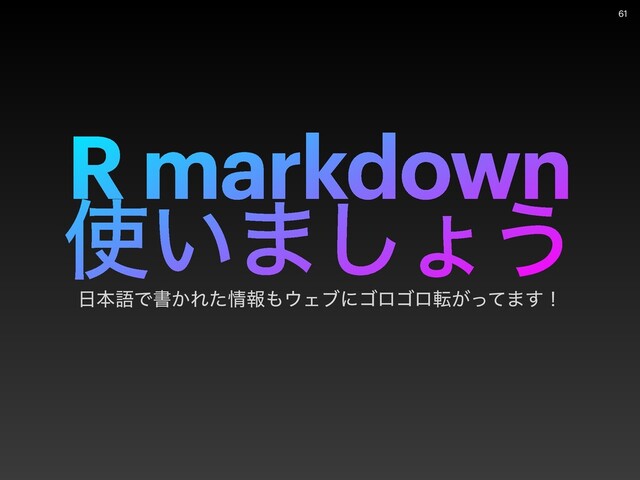 R markdown


࢖͍·͠ΐ͏
೔ຊޠͰॻ͔Εͨ৘ใ΋΢Σϒʹΰϩΰϩస͕ͬͯ·͢ʂ
61

