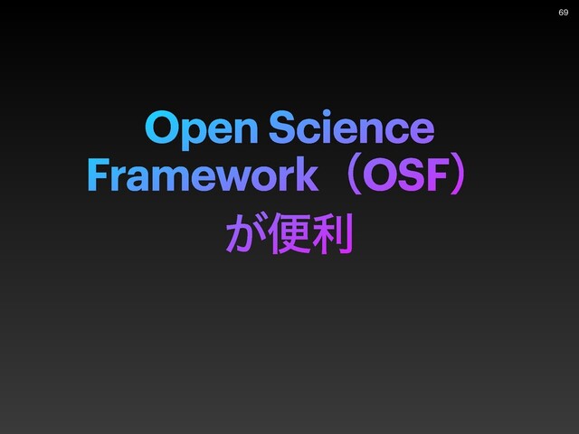 Open Science
FrameworkʢOSFʣ


͕ศར
69
