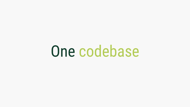 One codebase
