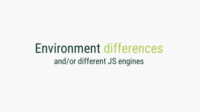 Environment differences
and/or different JS engines

