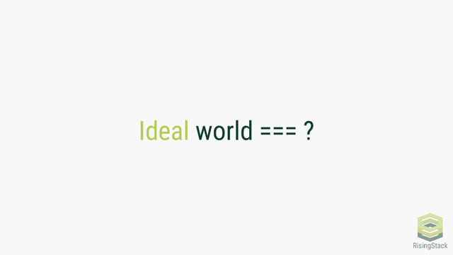 Ideal world === ?

