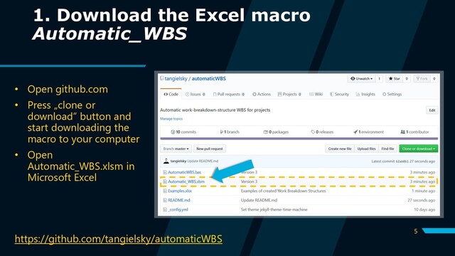 5
1. Download the Excel macro
Automatic_WBS
https://github.com/tangielsky/automaticWBS
• Open github.com
• Press „clone or
download“ button and
start downloading the
macro to your computer
• Open
Automatic_WBS.xlsm in
Microsoft Excel
