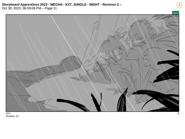 Storyboard Apprentices 2023 - MEGAN - EXT. JUNGLE - NIGHT - Revision 2 –
Oct 30, 2023, 06:09:09 PM – Page 11
NEW
10-1 9
Duration: 12

