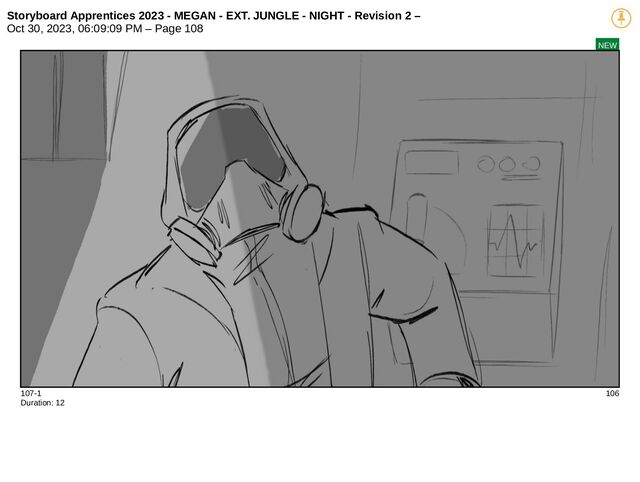 Storyboard Apprentices 2023 - MEGAN - EXT. JUNGLE - NIGHT - Revision 2 –
Oct 30, 2023, 06:09:09 PM – Page 108
NEW
107-1 106
Duration: 12
