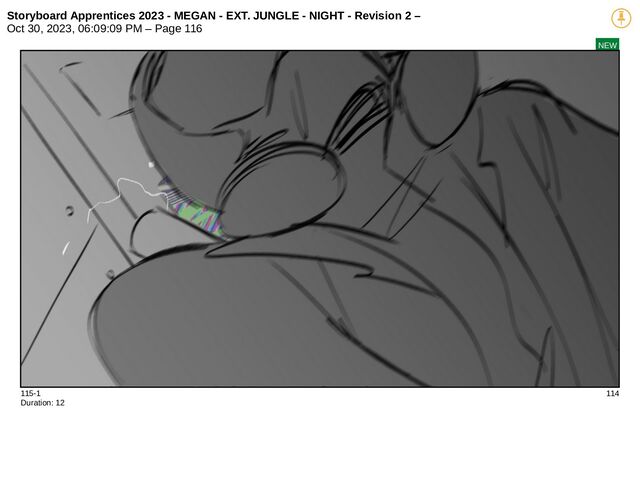 Storyboard Apprentices 2023 - MEGAN - EXT. JUNGLE - NIGHT - Revision 2 –
Oct 30, 2023, 06:09:09 PM – Page 116
NEW
115-1 114
Duration: 12

