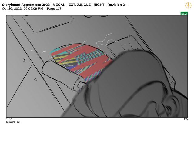 Storyboard Apprentices 2023 - MEGAN - EXT. JUNGLE - NIGHT - Revision 2 –
Oct 30, 2023, 06:09:09 PM – Page 117
NEW
116-1 115
Duration: 12

