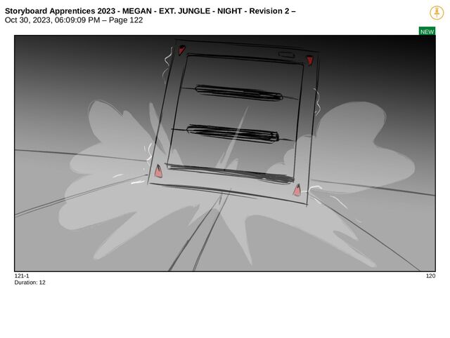 Storyboard Apprentices 2023 - MEGAN - EXT. JUNGLE - NIGHT - Revision 2 –
Oct 30, 2023, 06:09:09 PM – Page 122
NEW
121-1 120
Duration: 12
