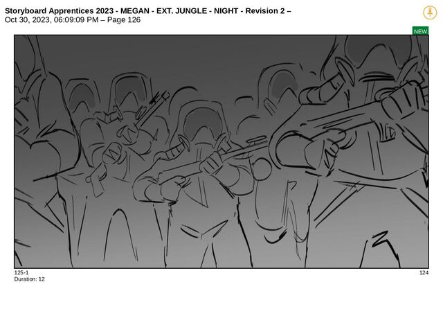 Storyboard Apprentices 2023 - MEGAN - EXT. JUNGLE - NIGHT - Revision 2 –
Oct 30, 2023, 06:09:09 PM – Page 126
NEW
125-1 124
Duration: 12
