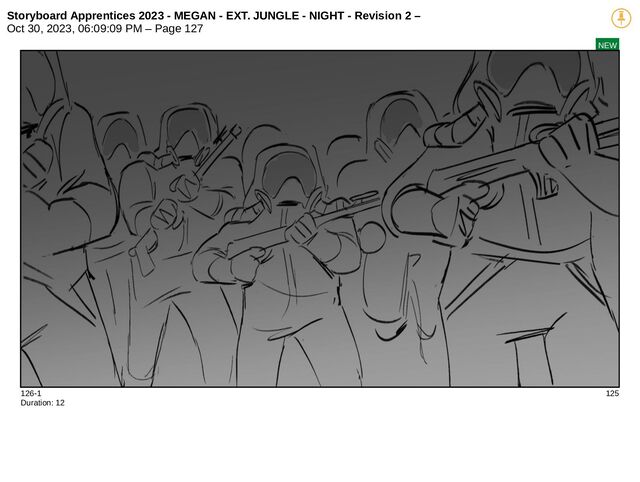 Storyboard Apprentices 2023 - MEGAN - EXT. JUNGLE - NIGHT - Revision 2 –
Oct 30, 2023, 06:09:09 PM – Page 127
NEW
126-1 125
Duration: 12

