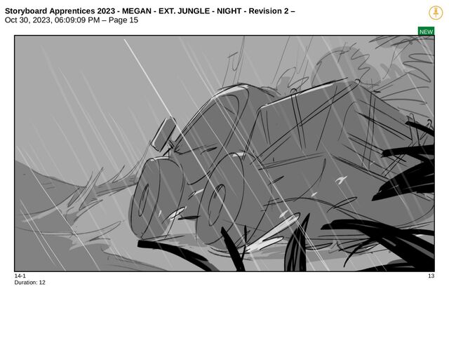 Storyboard Apprentices 2023 - MEGAN - EXT. JUNGLE - NIGHT - Revision 2 –
Oct 30, 2023, 06:09:09 PM – Page 15
NEW
14-1 13
Duration: 12
