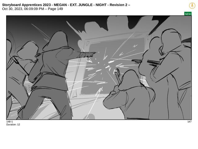Storyboard Apprentices 2023 - MEGAN - EXT. JUNGLE - NIGHT - Revision 2 –
Oct 30, 2023, 06:09:09 PM – Page 149
NEW
148-1 147
Duration: 12
