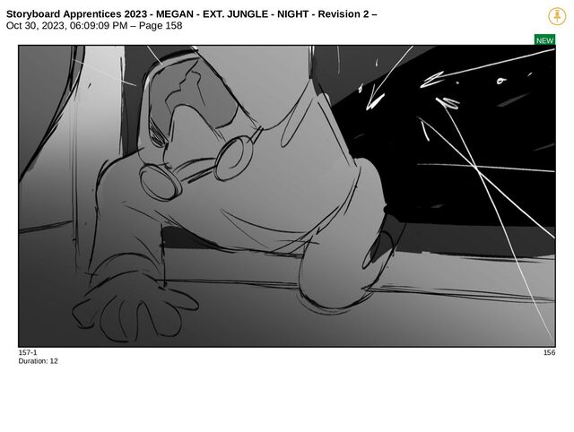 Storyboard Apprentices 2023 - MEGAN - EXT. JUNGLE - NIGHT - Revision 2 –
Oct 30, 2023, 06:09:09 PM – Page 158
NEW
157-1 156
Duration: 12

