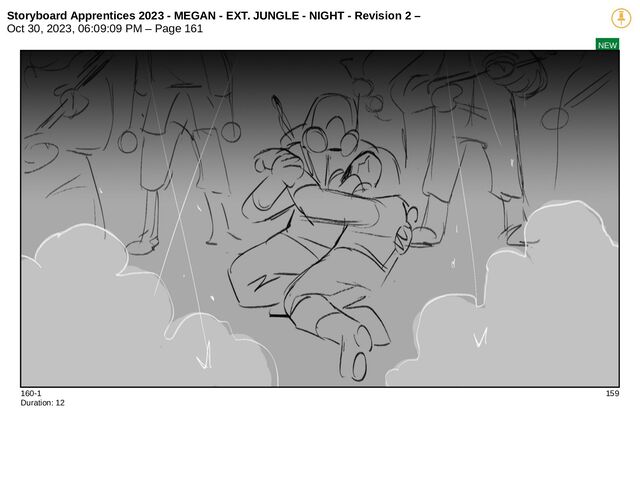 Storyboard Apprentices 2023 - MEGAN - EXT. JUNGLE - NIGHT - Revision 2 –
Oct 30, 2023, 06:09:09 PM – Page 161
NEW
160-1 159
Duration: 12
