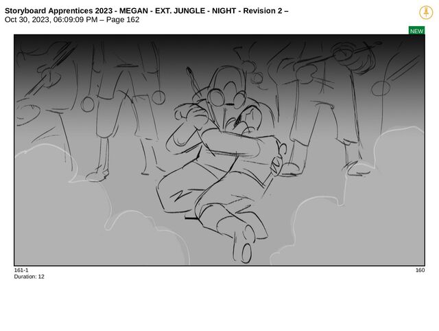 Storyboard Apprentices 2023 - MEGAN - EXT. JUNGLE - NIGHT - Revision 2 –
Oct 30, 2023, 06:09:09 PM – Page 162
NEW
161-1 160
Duration: 12
