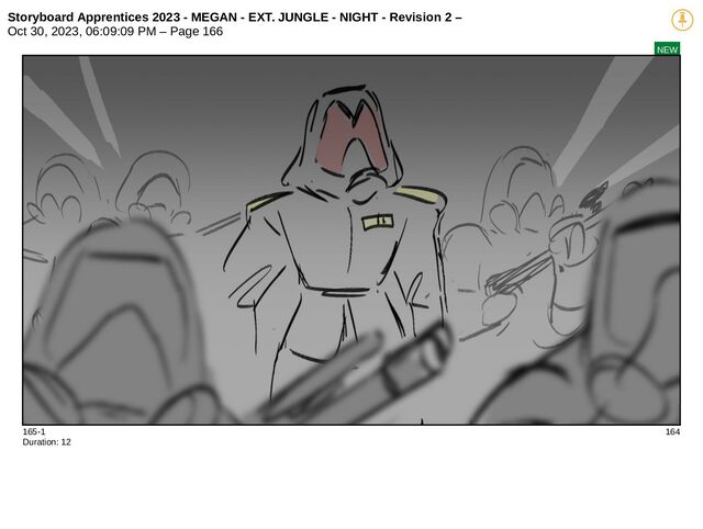 Storyboard Apprentices 2023 - MEGAN - EXT. JUNGLE - NIGHT - Revision 2 –
Oct 30, 2023, 06:09:09 PM – Page 166
NEW
165-1 164
Duration: 12
