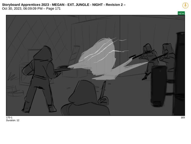 Storyboard Apprentices 2023 - MEGAN - EXT. JUNGLE - NIGHT - Revision 2 –
Oct 30, 2023, 06:09:09 PM – Page 171
NEW
170-1 169
Duration: 12
