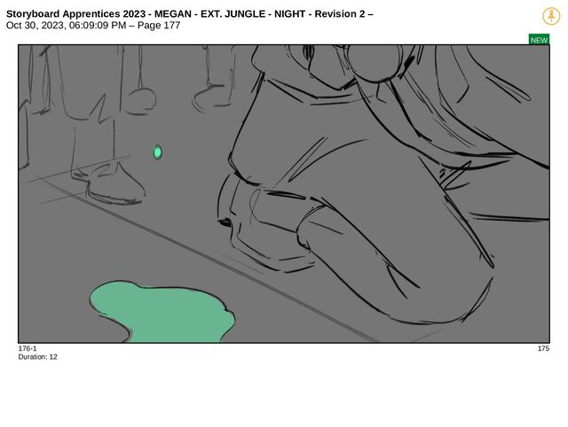 Storyboard Apprentices 2023 - MEGAN - EXT. JUNGLE - NIGHT - Revision 2 –
Oct 30, 2023, 06:09:09 PM – Page 177
NEW
176-1 175
Duration: 12

