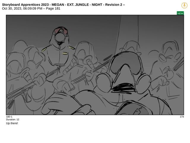Storyboard Apprentices 2023 - MEGAN - EXT. JUNGLE - NIGHT - Revision 2 –
Oct 30, 2023, 06:09:09 PM – Page 181
NEW
180-1 179
Duration: 12
Up there!

