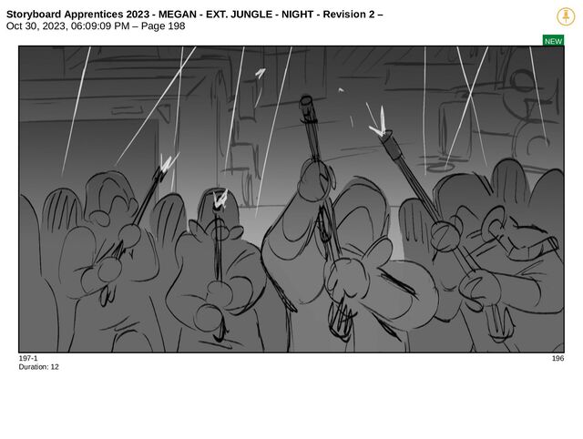 Storyboard Apprentices 2023 - MEGAN - EXT. JUNGLE - NIGHT - Revision 2 –
Oct 30, 2023, 06:09:09 PM – Page 198
NEW
197-1 196
Duration: 12

