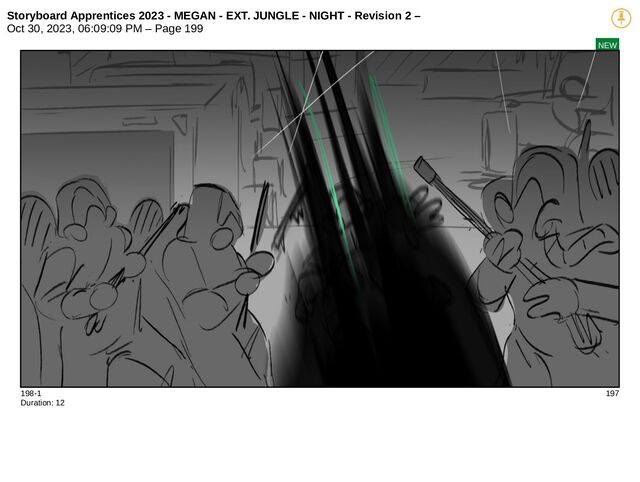 Storyboard Apprentices 2023 - MEGAN - EXT. JUNGLE - NIGHT - Revision 2 –
Oct 30, 2023, 06:09:09 PM – Page 199
NEW
198-1 197
Duration: 12
