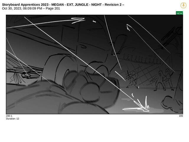 Storyboard Apprentices 2023 - MEGAN - EXT. JUNGLE - NIGHT - Revision 2 –
Oct 30, 2023, 06:09:09 PM – Page 201
NEW
200-1 199
Duration: 12
