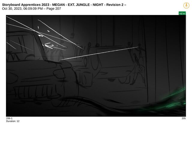 Storyboard Apprentices 2023 - MEGAN - EXT. JUNGLE - NIGHT - Revision 2 –
Oct 30, 2023, 06:09:09 PM – Page 207
NEW
206-1 205
Duration: 12

