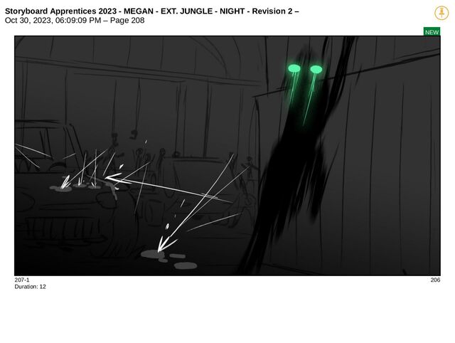 Storyboard Apprentices 2023 - MEGAN - EXT. JUNGLE - NIGHT - Revision 2 –
Oct 30, 2023, 06:09:09 PM – Page 208
NEW
207-1 206
Duration: 12
