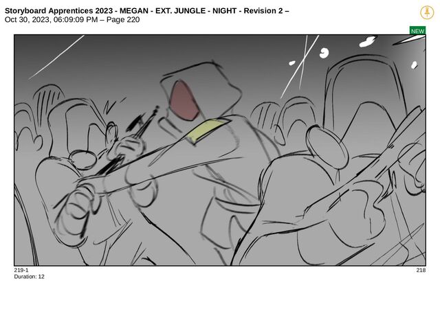 Storyboard Apprentices 2023 - MEGAN - EXT. JUNGLE - NIGHT - Revision 2 –
Oct 30, 2023, 06:09:09 PM – Page 220
NEW
219-1 218
Duration: 12
