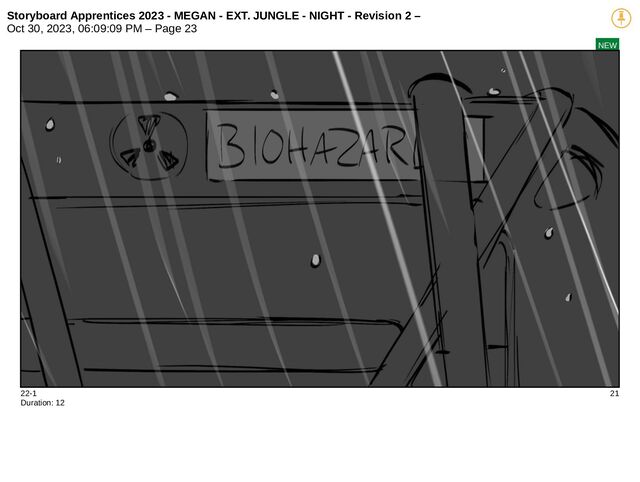Storyboard Apprentices 2023 - MEGAN - EXT. JUNGLE - NIGHT - Revision 2 –
Oct 30, 2023, 06:09:09 PM – Page 23
NEW
22-1 21
Duration: 12
