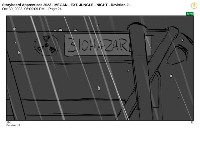 Storyboard Apprentices 2023 - MEGAN - EXT. JUNGLE - NIGHT - Revision 2 –
Oct 30, 2023, 06:09:09 PM – Page 24
NEW
23-1 22
Duration: 12
