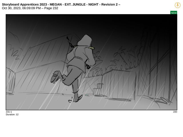 Storyboard Apprentices 2023 - MEGAN - EXT. JUNGLE - NIGHT - Revision 2 –
Oct 30, 2023, 06:09:09 PM – Page 232
NEW
231-1 230
Duration: 12
