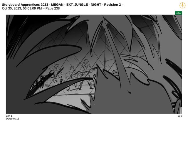 Storyboard Apprentices 2023 - MEGAN - EXT. JUNGLE - NIGHT - Revision 2 –
Oct 30, 2023, 06:09:09 PM – Page 238
NEW
237-1 236
Duration: 12
