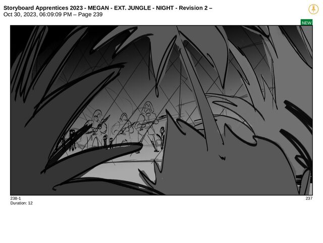 Storyboard Apprentices 2023 - MEGAN - EXT. JUNGLE - NIGHT - Revision 2 –
Oct 30, 2023, 06:09:09 PM – Page 239
NEW
238-1 237
Duration: 12
