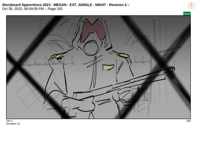 Storyboard Apprentices 2023 - MEGAN - EXT. JUNGLE - NIGHT - Revision 2 –
Oct 30, 2023, 06:09:09 PM – Page 242
NEW
241-1 240
Duration: 12
