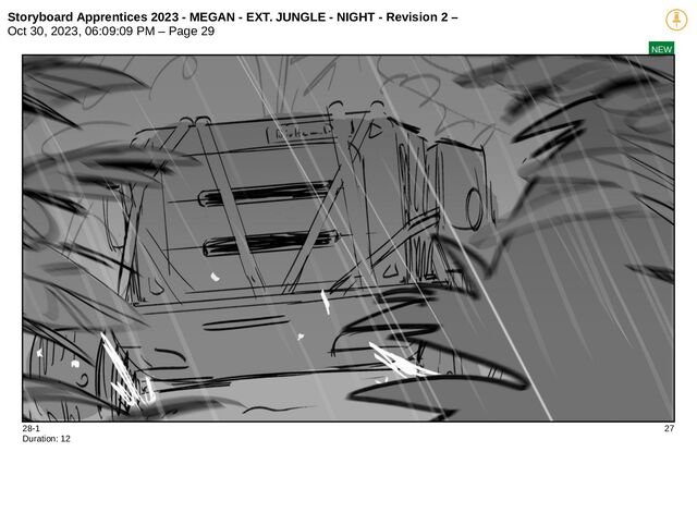 Storyboard Apprentices 2023 - MEGAN - EXT. JUNGLE - NIGHT - Revision 2 –
Oct 30, 2023, 06:09:09 PM – Page 29
NEW
28-1 27
Duration: 12
