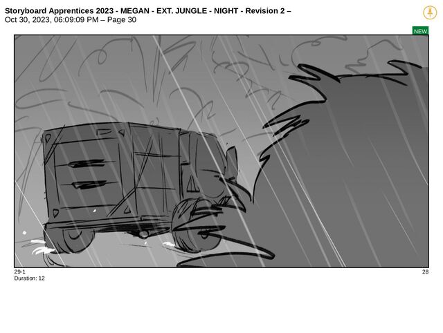 Storyboard Apprentices 2023 - MEGAN - EXT. JUNGLE - NIGHT - Revision 2 –
Oct 30, 2023, 06:09:09 PM – Page 30
NEW
29-1 28
Duration: 12
