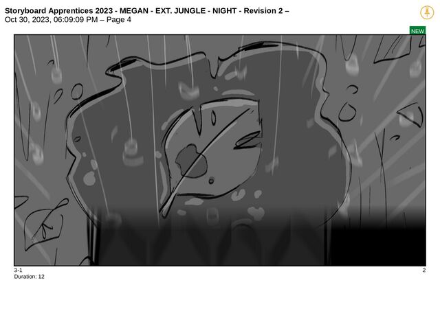 Storyboard Apprentices 2023 - MEGAN - EXT. JUNGLE - NIGHT - Revision 2 –
Oct 30, 2023, 06:09:09 PM – Page 4
NEW
3-1 2
Duration: 12
