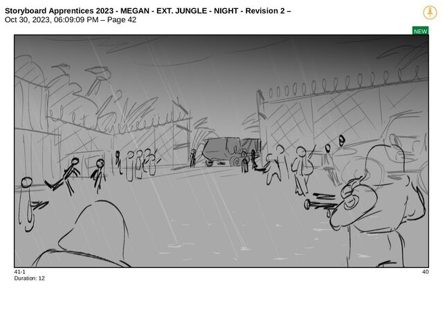 Storyboard Apprentices 2023 - MEGAN - EXT. JUNGLE - NIGHT - Revision 2 –
Oct 30, 2023, 06:09:09 PM – Page 42
NEW
41-1 40
Duration: 12
