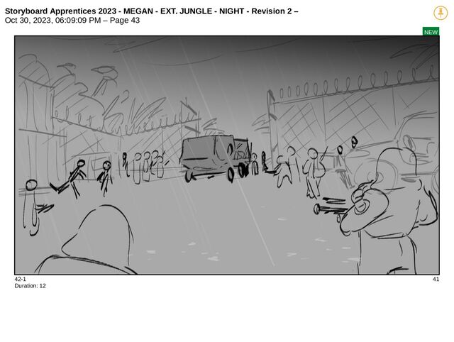 Storyboard Apprentices 2023 - MEGAN - EXT. JUNGLE - NIGHT - Revision 2 –
Oct 30, 2023, 06:09:09 PM – Page 43
NEW
42-1 41
Duration: 12
