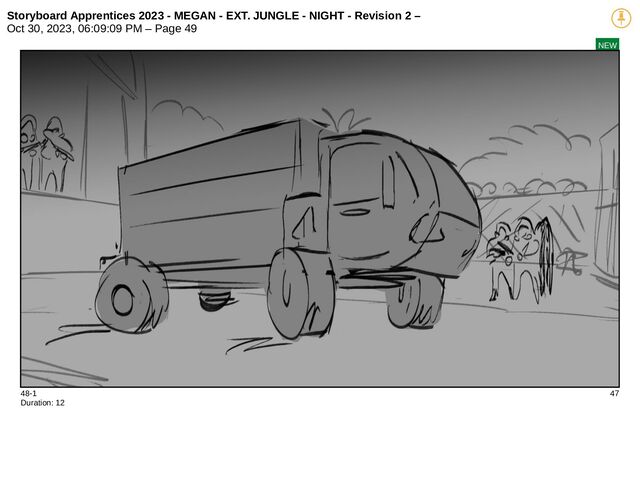 Storyboard Apprentices 2023 - MEGAN - EXT. JUNGLE - NIGHT - Revision 2 –
Oct 30, 2023, 06:09:09 PM – Page 49
NEW
48-1 47
Duration: 12
