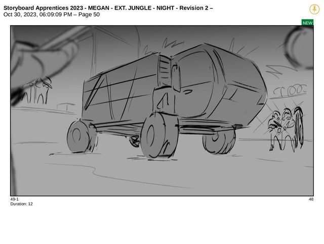 Storyboard Apprentices 2023 - MEGAN - EXT. JUNGLE - NIGHT - Revision 2 –
Oct 30, 2023, 06:09:09 PM – Page 50
NEW
49-1 48
Duration: 12
