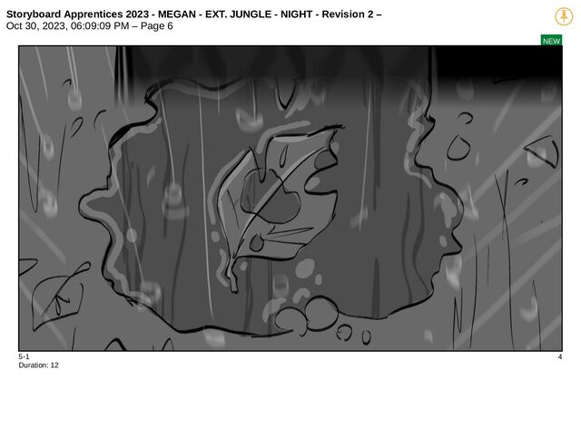 Storyboard Apprentices 2023 - MEGAN - EXT. JUNGLE - NIGHT - Revision 2 –
Oct 30, 2023, 06:09:09 PM – Page 6
NEW
5-1 4
Duration: 12
