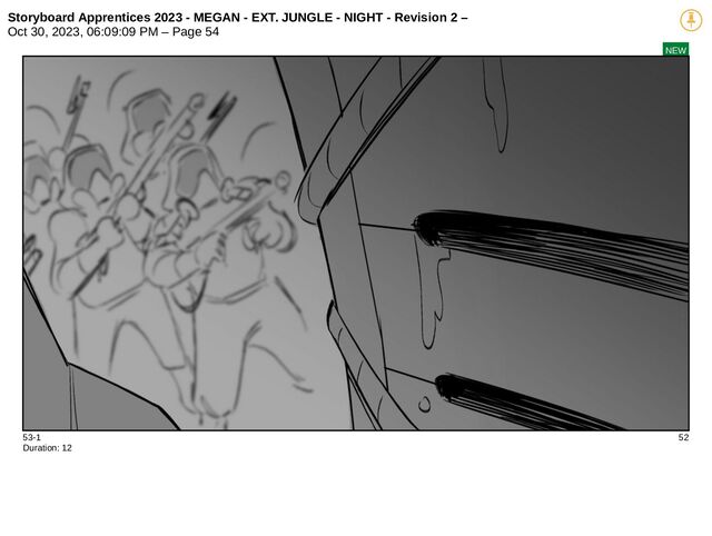 Storyboard Apprentices 2023 - MEGAN - EXT. JUNGLE - NIGHT - Revision 2 –
Oct 30, 2023, 06:09:09 PM – Page 54
NEW
53-1 52
Duration: 12
