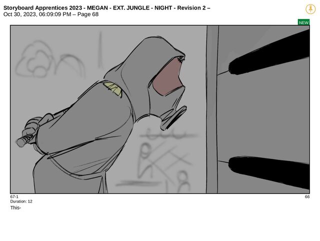 Storyboard Apprentices 2023 - MEGAN - EXT. JUNGLE - NIGHT - Revision 2 –
Oct 30, 2023, 06:09:09 PM – Page 68
NEW
67-1 66
Duration: 12
This-
