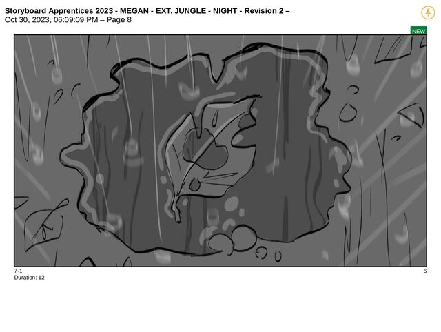 Storyboard Apprentices 2023 - MEGAN - EXT. JUNGLE - NIGHT - Revision 2 –
Oct 30, 2023, 06:09:09 PM – Page 8
NEW
7-1 6
Duration: 12
