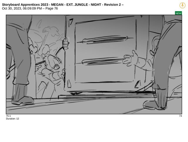 Storyboard Apprentices 2023 - MEGAN - EXT. JUNGLE - NIGHT - Revision 2 –
Oct 30, 2023, 06:09:09 PM – Page 76
NEW
75-1 74
Duration: 12
