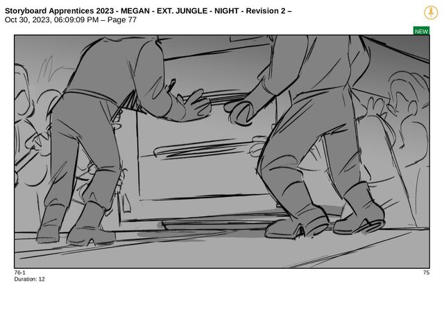 Storyboard Apprentices 2023 - MEGAN - EXT. JUNGLE - NIGHT - Revision 2 –
Oct 30, 2023, 06:09:09 PM – Page 77
NEW
76-1 75
Duration: 12
