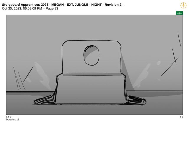 Storyboard Apprentices 2023 - MEGAN - EXT. JUNGLE - NIGHT - Revision 2 –
Oct 30, 2023, 06:09:09 PM – Page 83
NEW
82-1 81
Duration: 12
