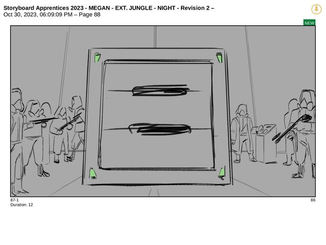 Storyboard Apprentices 2023 - MEGAN - EXT. JUNGLE - NIGHT - Revision 2 –
Oct 30, 2023, 06:09:09 PM – Page 88
NEW
87-1 86
Duration: 12
